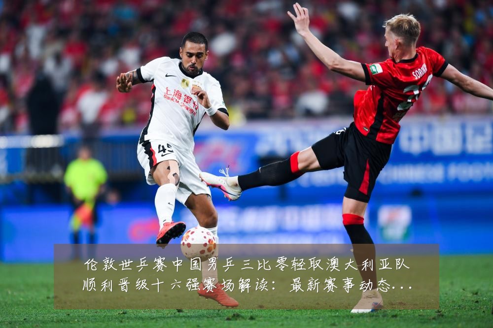 伦敦世乒赛中国男乒三比零轻取澳大利亚队顺利晋级十六强赛场解读:最新赛事动态与深度分析