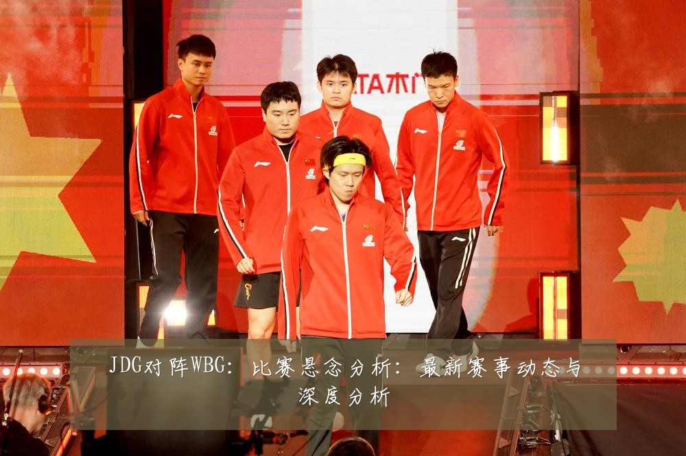 JDG对阵WBG:比赛悬念分析:最新赛事动态与深度分析